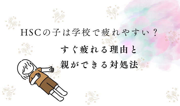 HSCの子は学校で疲れやすい？すぐ疲れる理由と親ができる対処法