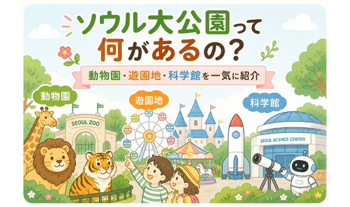 ソウル大公園って何がある？ソウルランド、ソウル動物園、国立果川科学館、ワンダーパークなど、子連れで楽しめる施設をまとめて紹介。